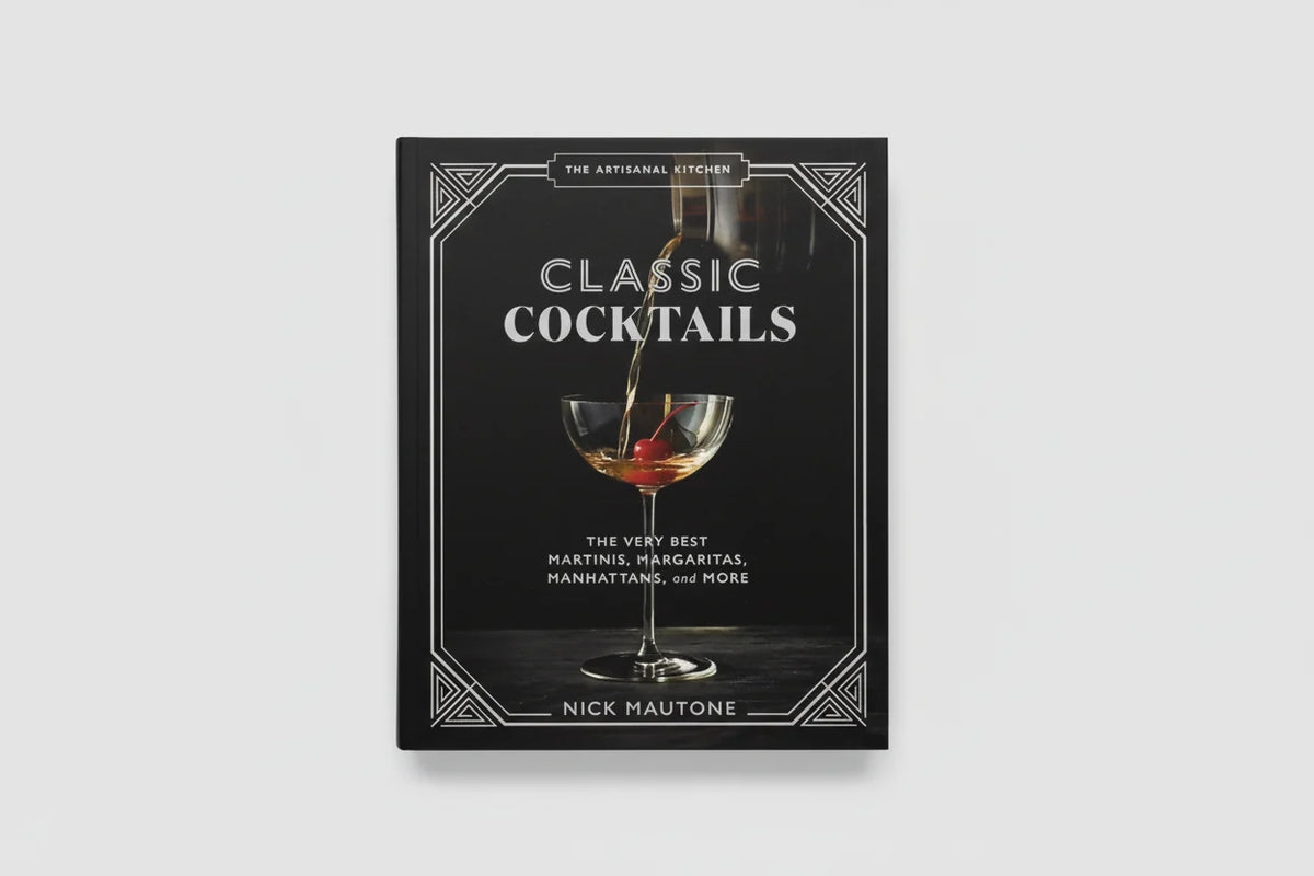 Classic Cocktails: The Very Best Martinis, Margaritas, Manhattans, and More