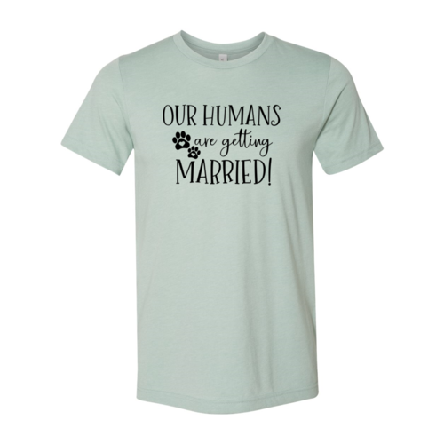 Our Humans Are Getting Married T-Shirt